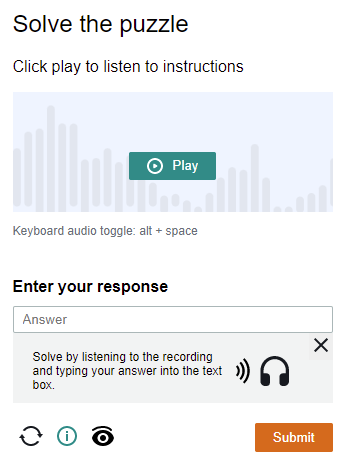 A screen contains the title "Solve the puzzle" and the text "Click play to listen to instructions". Below the text is an image that shows a Play button. Below the image is the text "Keyboard audio toggle: alt + space". Below is a title "Enter your response" with a text entry box below it. An open information box has the text "Solve by listening to the recording and typing your answer into the text box." At the bottom of the screen are options to load a different puzzle, toggle the information box into and out of view, and toggle to a visual puzzle. Also at the bottom is the button "Submit".