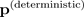 Mathematical equation showing deterministic probability as uppercase P with "deterministic" superscript.